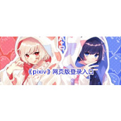 pixiv官网登录入口一键直达-pixiv官网快捷登录通道