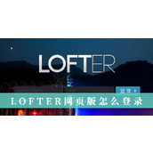LOFTER网页版如何快速登录-LOFTER网页版详细登录教程