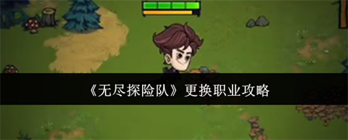 无尽探险队更换职业方法 无尽探险队更换职业攻略