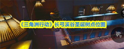 三角洲行动长弓溪谷圣诞树点位图 三角洲行动长弓溪谷圣诞树位置一览