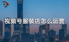 服装店视频号推广怎么做