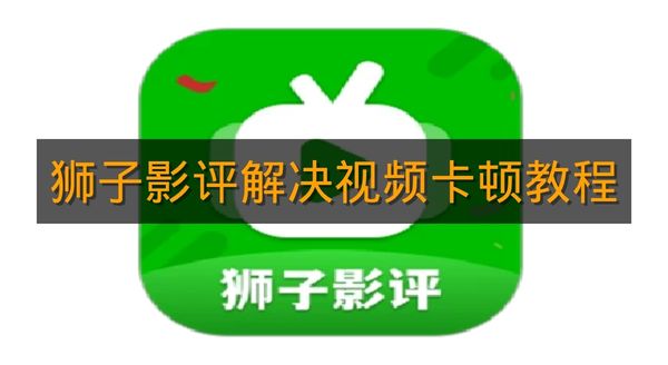 《狮子影评》解决视频卡顿教程