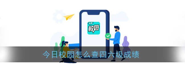 今日校园查成绩-四六级成绩查询教程2026