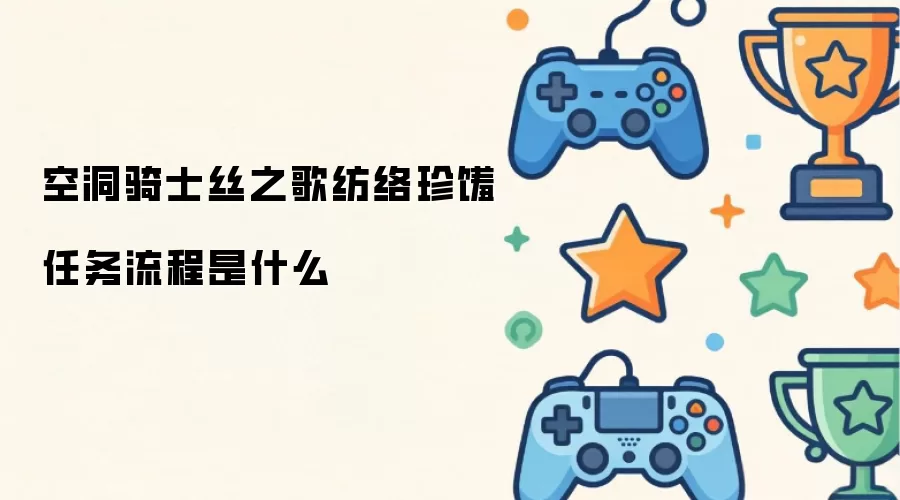 空洞骑士丝之歌纺络珍馐任务流程如何完成