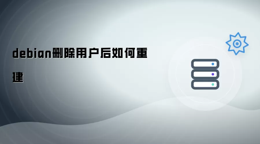 debian删除用户后怎样重新创建