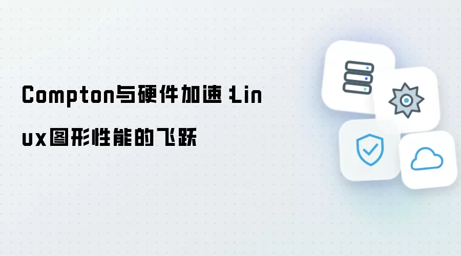 Compton硬件加速技术解析：Linux图形性能的重大突破