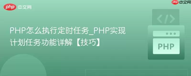 PHP如何执行定时任务_PHP计划任务功能实现方法详解：技巧分享