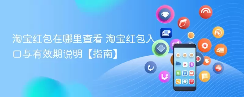 淘宝红包查看位置指南：淘宝红包入口与有效期详细说明