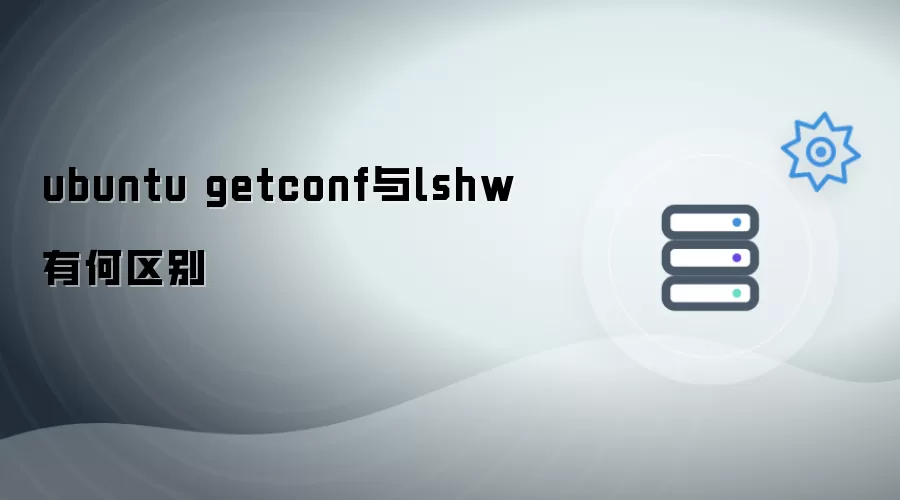 ubuntu中getconf与lshw的功能差异解析
