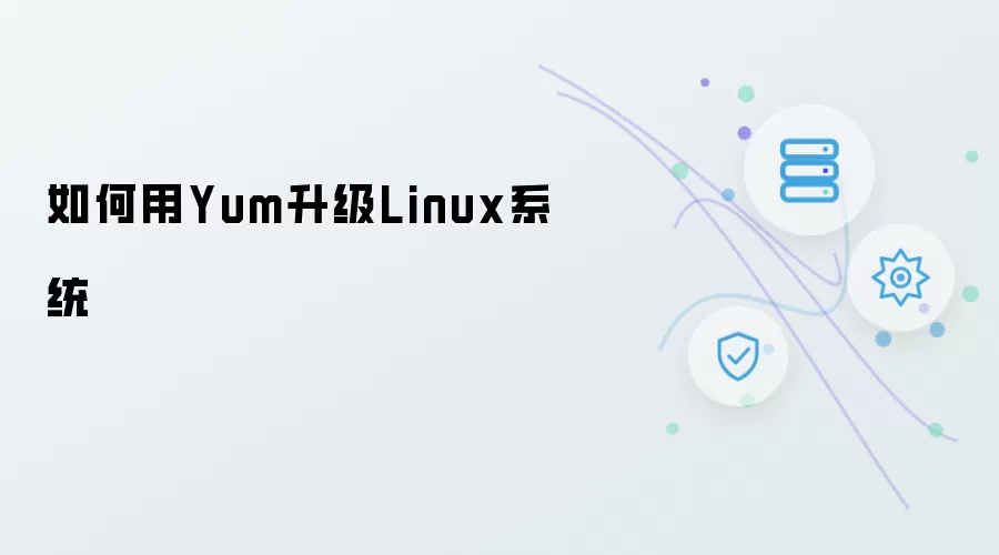 使用Yum工具升级Linux系统的详细指南