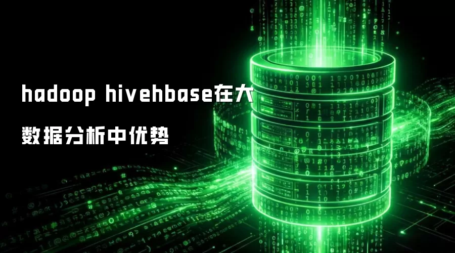 Hadoop-Hive-HBase在大数据分析中的核心优势