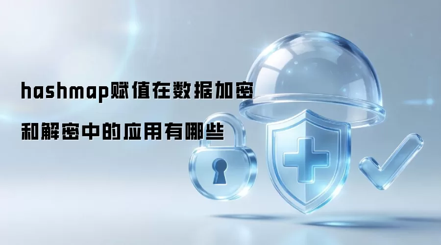 hashmap赋值在数据加密和解密中的应用探讨