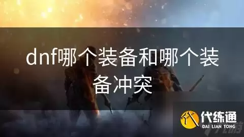 dnf哪个装备和哪个装备冲突_dnf属性相克