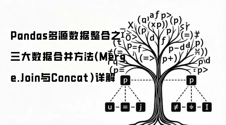 Pandas多源数据整合-三大数据合并方法Merge Join与Concat全面解析