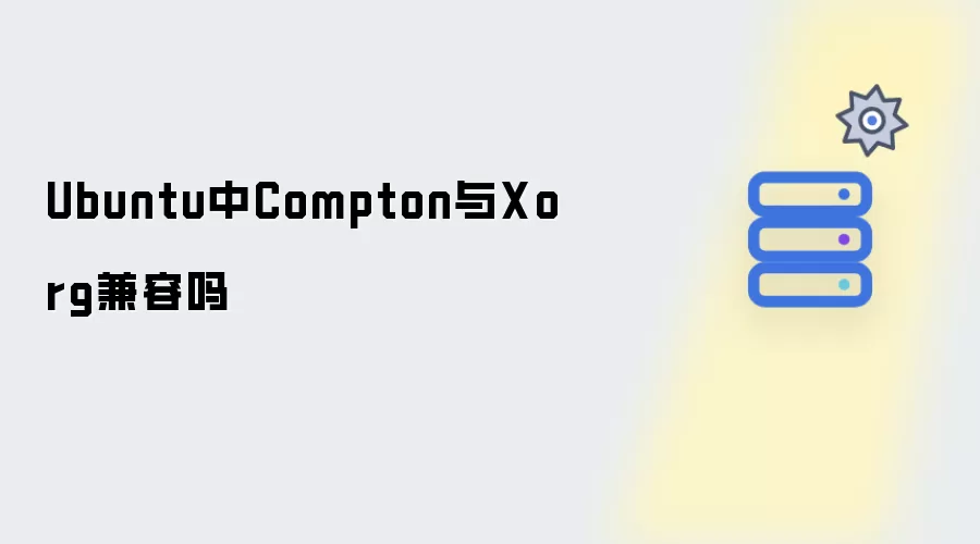 Ubuntu系统下Compton能否与Xorg正常兼容