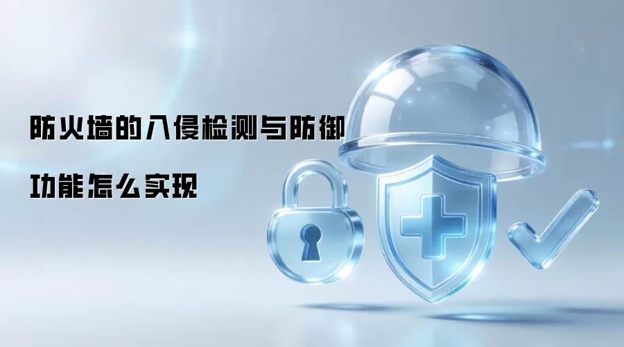 防火墙如何实现入侵检测与防御功能