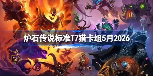 炉石传说标准模式-T7猎卡组2026年5月最新详情