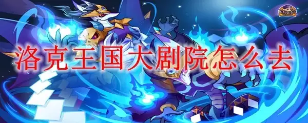 洛克王国大剧院路线指南
