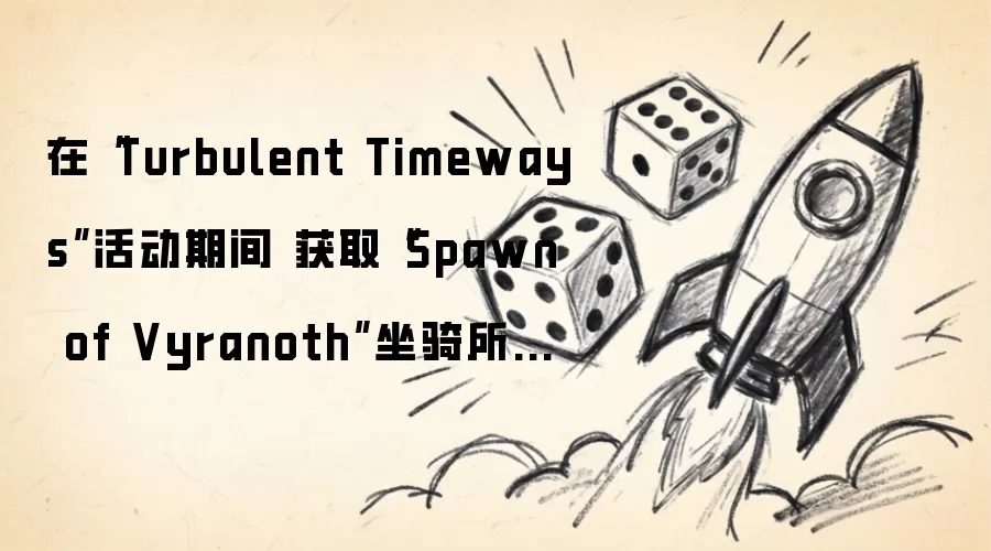 Turbulent Timeways活动期间获取Spawn of Vyranoth坐骑所需小小魔兽时空漫游周数减少一周