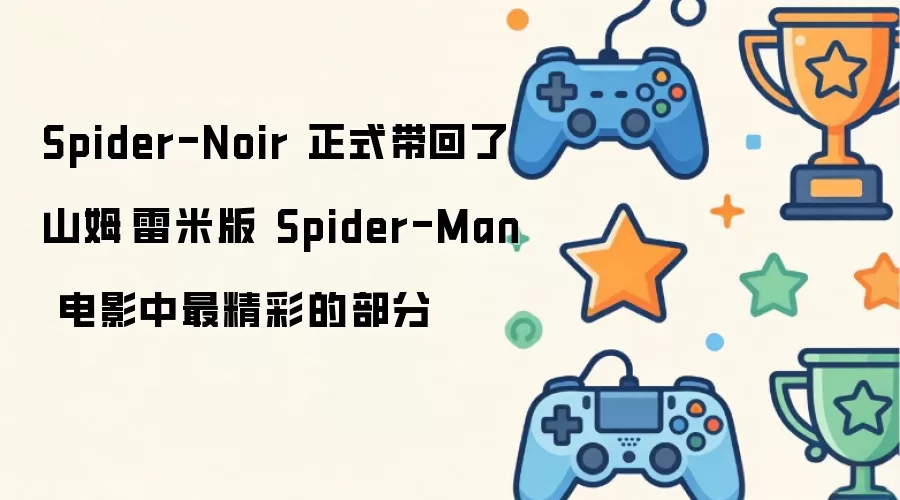 Spider-Noir重现山姆·雷米版Spider-Man电影中的经典精髓