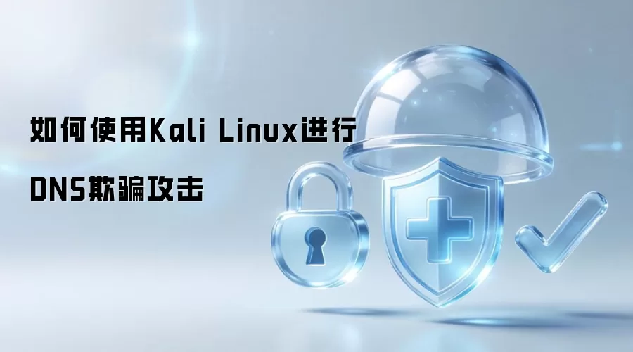 Kali Linux下DNS欺骗攻击实施指南
