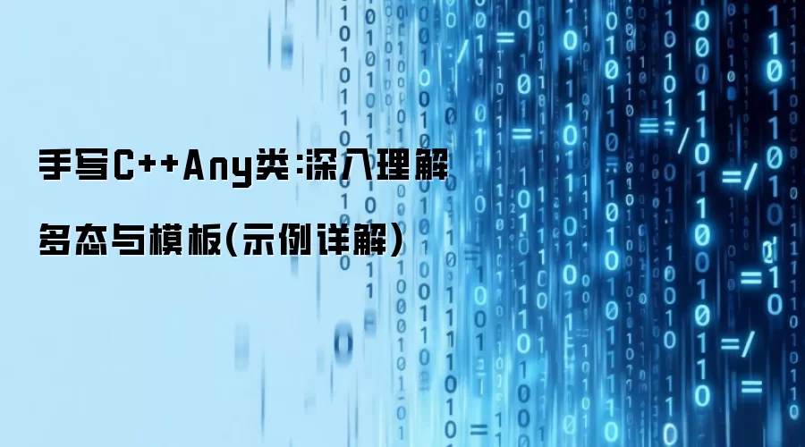 手写C++Any类-深入解析多态与模板技术(附完整代码示例)