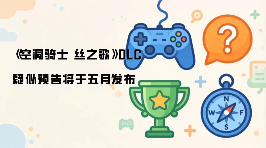 空洞骑士丝之歌DLC预告或于五月亮相