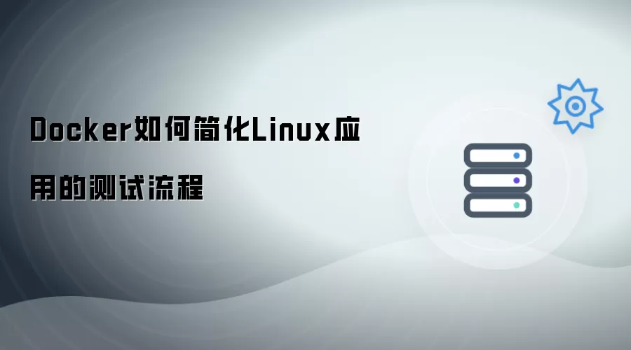 Docker怎样让Linux应用测试更简单
