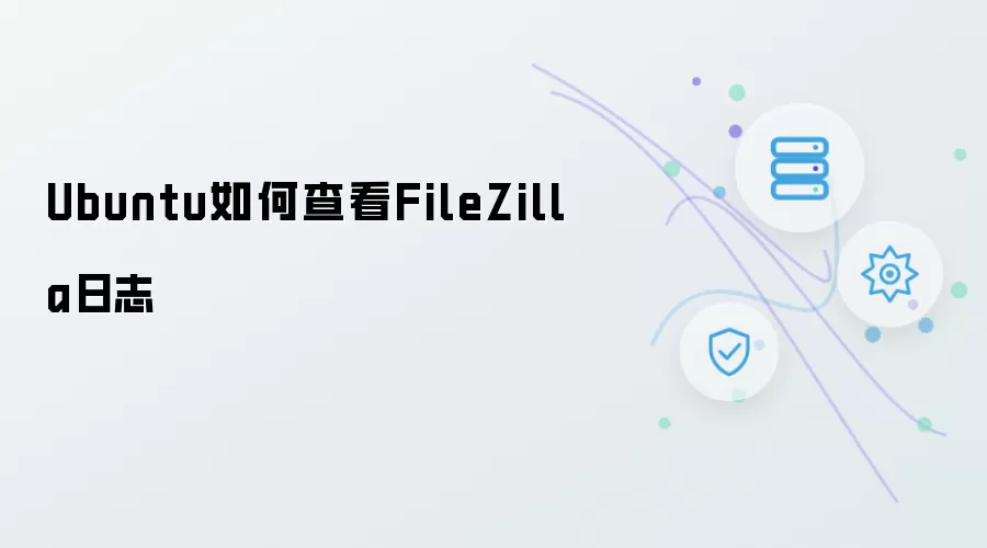 Ubuntu系统下如何查看FileZilla日志记录