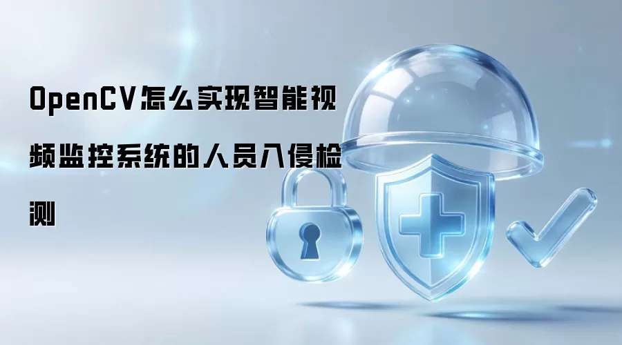 基于OpenCV的智能视频监控系统人员入侵检测实现方法