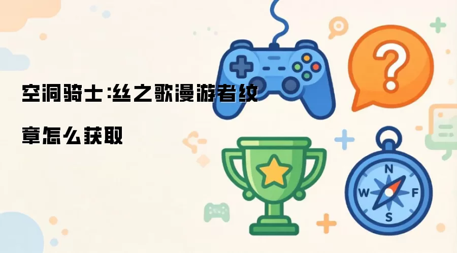 空洞骑士丝之歌漫游者纹章获取方法