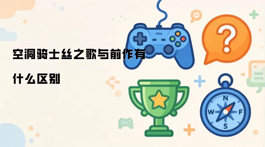空洞骑士丝之歌与前作相比有哪些不同
