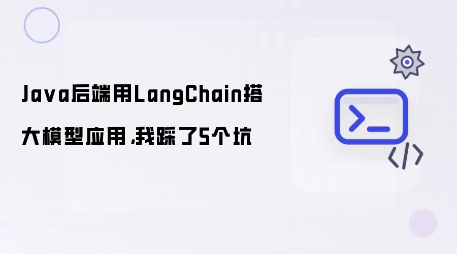 Java后端用LangChain搭大模型应用：我踩了5个坑