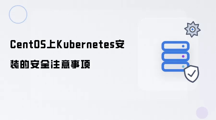 在CentOS上安装Kubernetes的安全注意事项