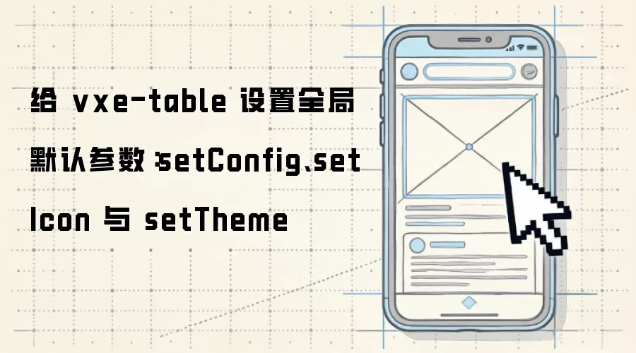 为vxe-table设定全局默认参数：setConfig、setIcon与setTheme