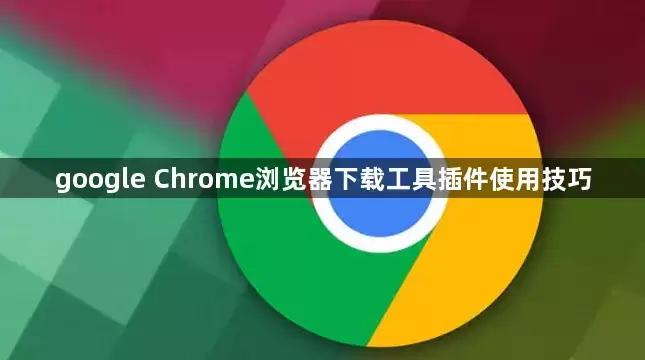 google Chrome浏览器下载工具插件的使用技巧
