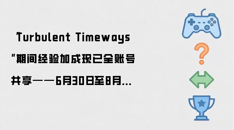 “Turbulent Timeways”期间经验加成现已全账号共享：6月30日至8月11日