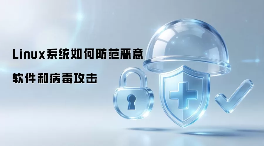 Linux系统怎样防范恶意软件和病毒攻击