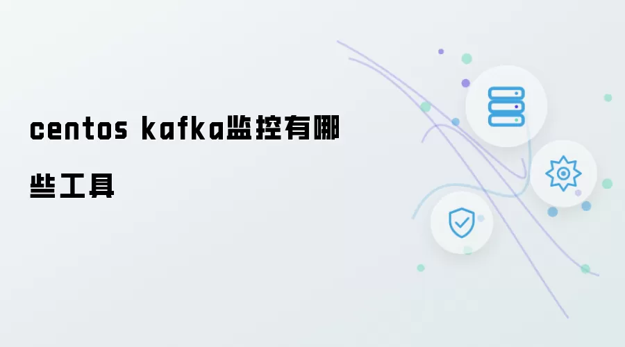 centos kafka监控工具有哪些