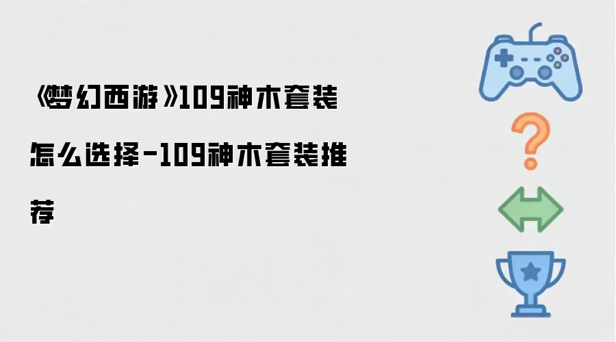 梦幻西游109神木套装怎么选择-109神木套装推荐