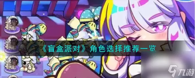 盲盒派对角色怎么选-角色选择推荐介绍