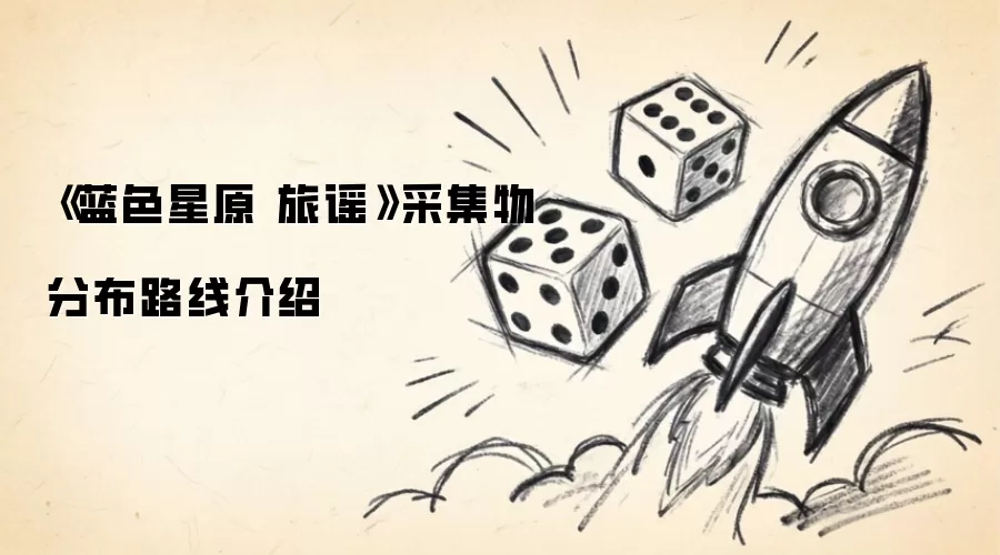 蓝色星原 旅谣 采集物分布路线介绍