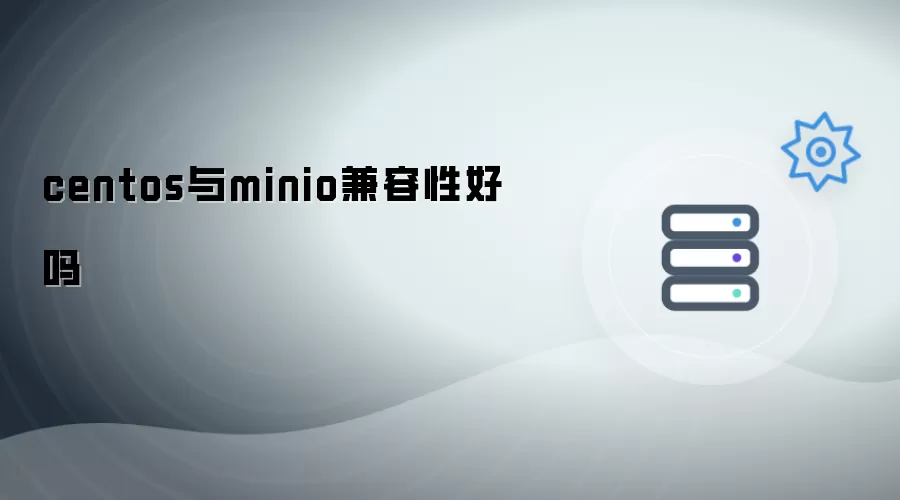 centos与minio的兼容性好吗