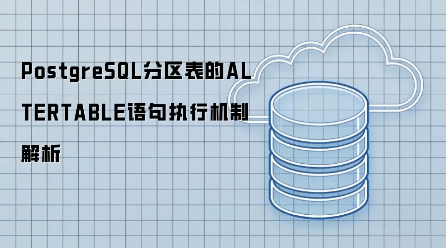PostgreSQL分区表ALTERTABLE语句执行机制剖析