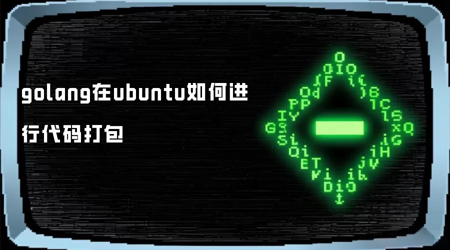 golang在ubuntu上如何打包代码