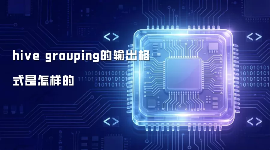 hive grouping的输出格式是什么样子的