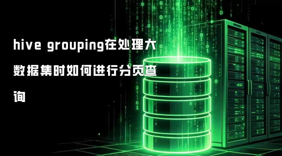 hive grouping在处理大数据集时怎样进行分页查询