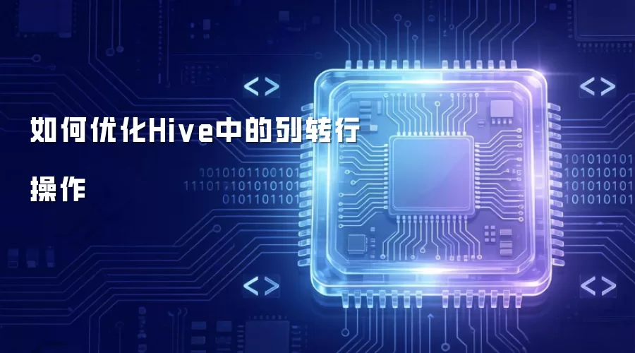 怎样优化Hive中的列转行操作