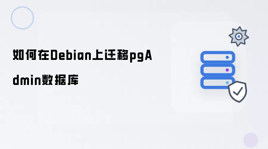 如何在Debian中迁移pgAdmin数据库