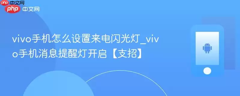 vivo手机如何设置来电闪光灯_vivo手机消息提醒灯开启【支招】